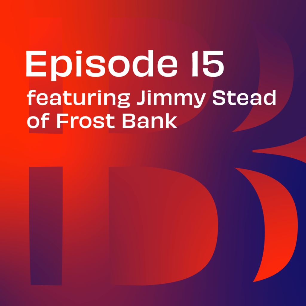 episode 15 featuring jimmy stead of frost bank