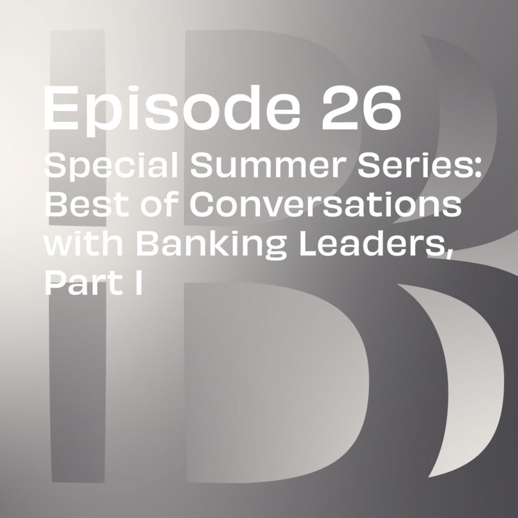 Special Summer Series: Best of Conversations with Banking Leaders, Part I
