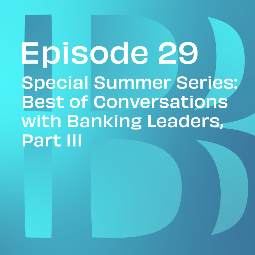Special Summer Series: Best of Conversations with Banking Leaders, Part III