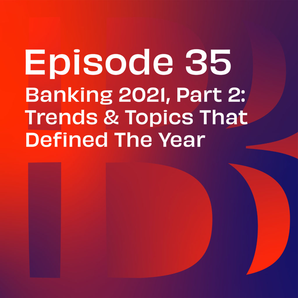 Believe in Banking Podcast Episode 35: Banking 2021, Part 2: Trends & Topics That Defined The Year Banking