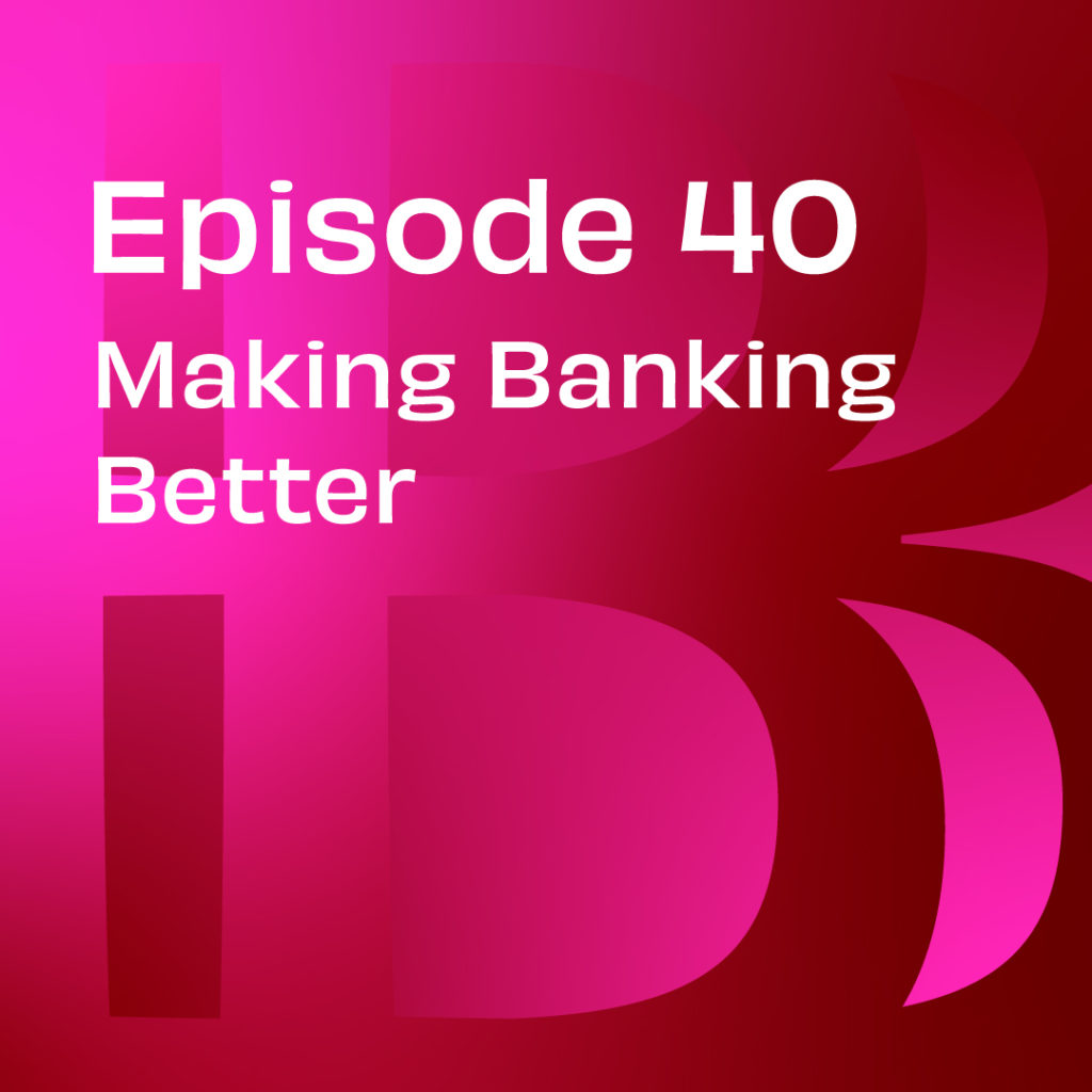 Believe in Banking Podcast Episode 40: Making Banking Better