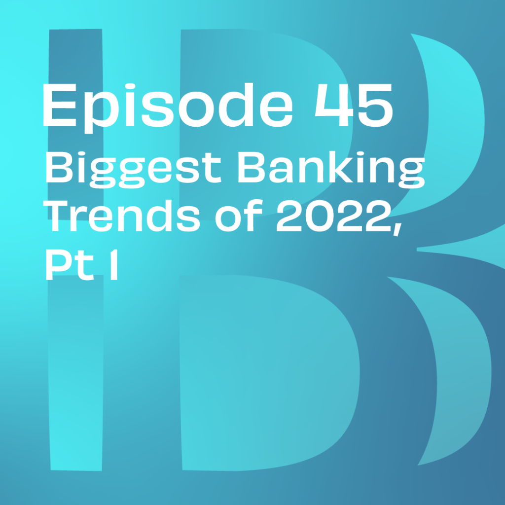 Believe in Banking Podcast Episode 45: Biggest Banking Trends of 2022, Part 1