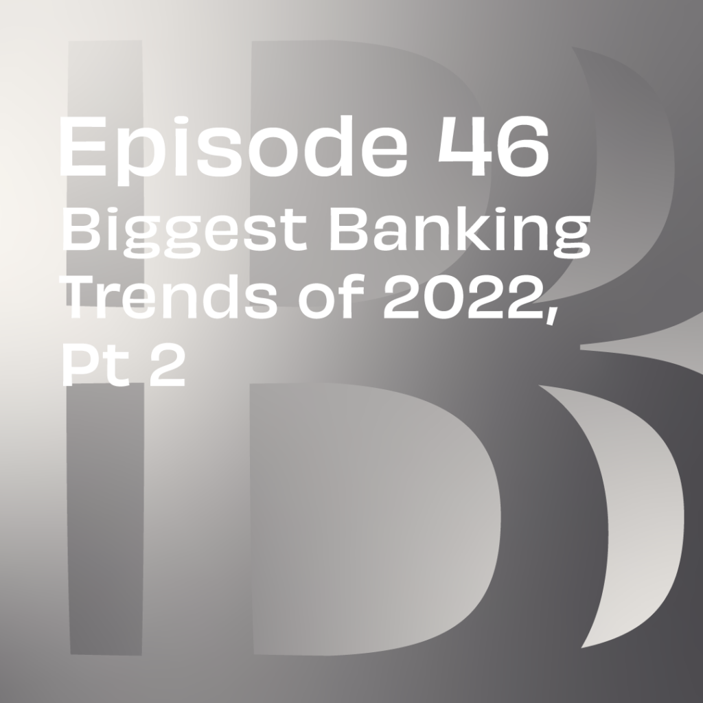 Believe in Banking Podcast Episode 46: Biggest Banking Trends of 2022, Pt 2