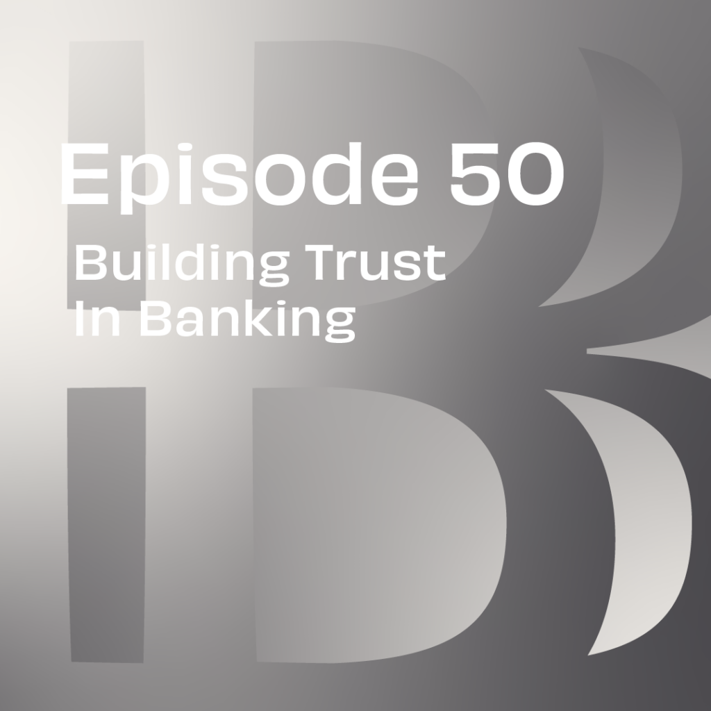 Episode 50 of the Believe in Banking Podcast - Building Trust in Banking